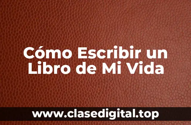Cómo Escribir un Libro de Mi Vida