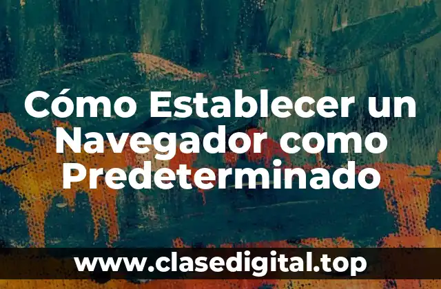 Cómo Establecer un Navegador como Predeterminado