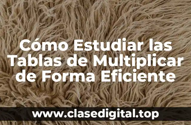 Cómo Estudiar las Tablas de Multiplicar de Forma Eficiente