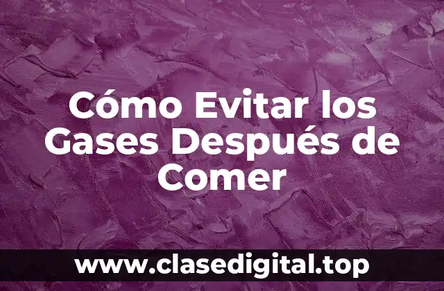 Cómo Evitar los Gases Después de Comer