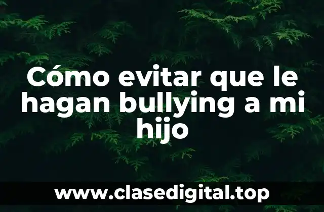 Cómo evitar que le hagan bullying a mi hijo