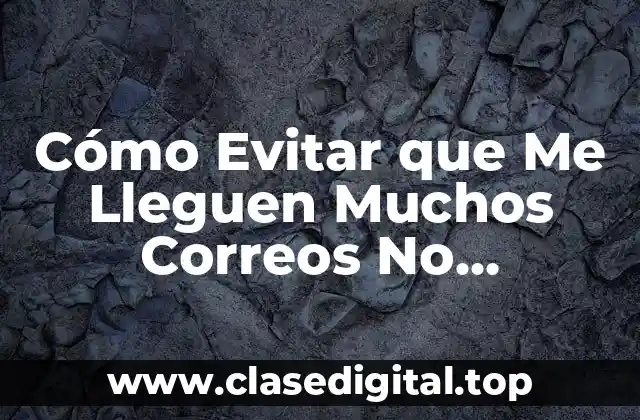 Cómo Evitar que Me Lleguen Muchos Correos No Deseados en Hotmail