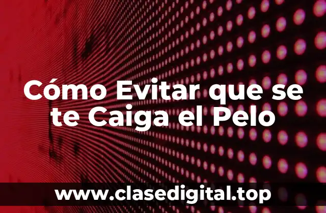 Cómo Evitar que se te Caiga el Pelo