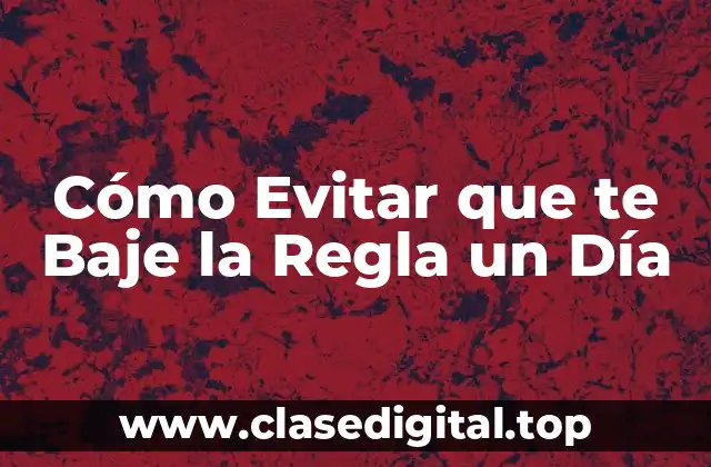 Cómo Evitar que te Baje la Regla un Día