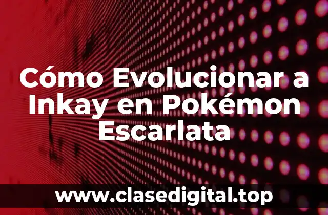 ¿Qué es Inkay y por qué es importante evolucionarla?