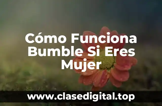 Cómo Funciona Bumble Si Eres Mujer