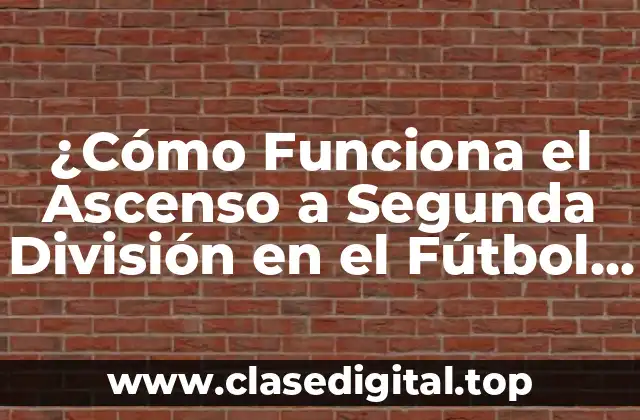 ¿Cómo Funciona el Ascenso a Segunda División en el Fútbol Español?