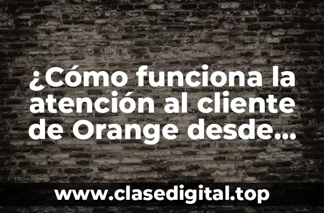 ¿Qué opciones de atención al cliente ofrece Orange desde otro operador?