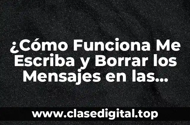 ¿Cómo Funciona Me Escriba y Borrar los Mensajes en las Plataformas de Mensajería?