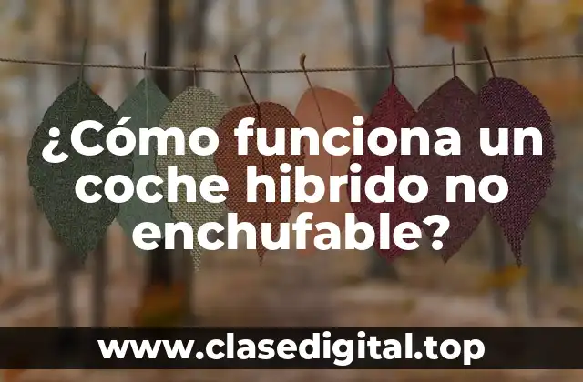 ¿Qué es un coche híbrido no enchufable?