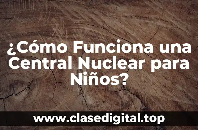 ¿Cómo Funciona una Central Nuclear para Niños?