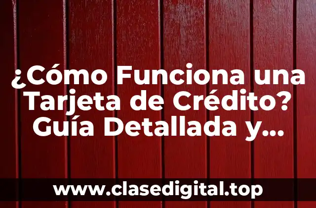 ¿Cómo Funciona una Tarjeta de Crédito? Guía Detallada y Completa