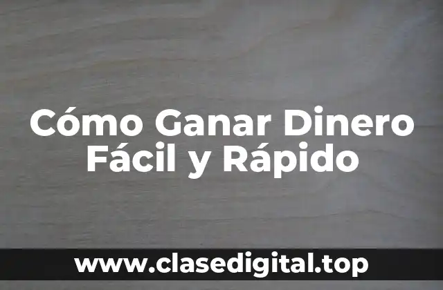 Cómo Ganar Dinero Fácil y Rápido