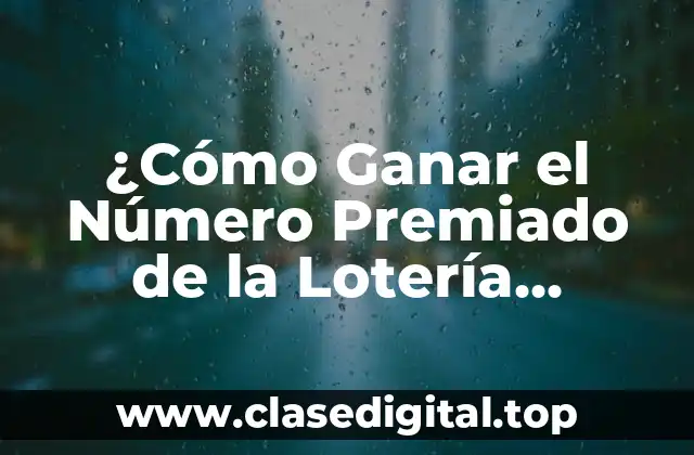 ¿Cómo Ganar el Número Premiado de la Lotería Nacional?