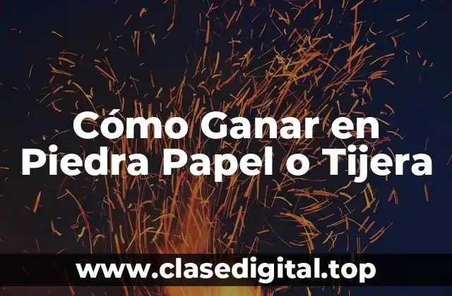 Cómo Ganar en Piedra Papel o Tijera