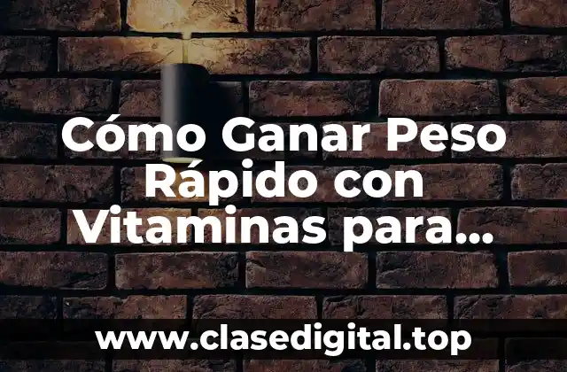 Cómo Ganar Peso Rápido con Vitaminas para Engordar Mujeres