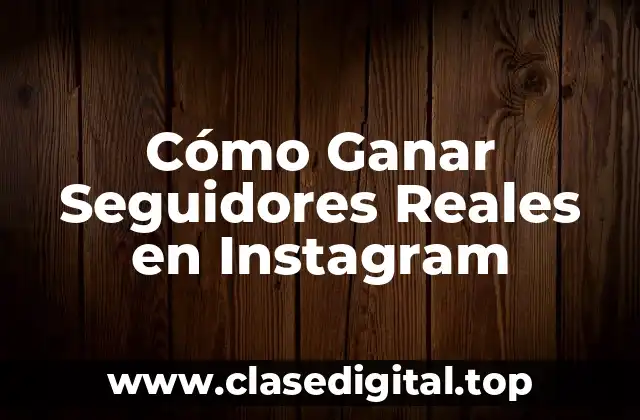 Cómo Ganar Seguidores Reales en Instagram