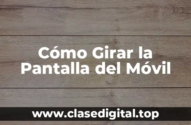 ¿Por qué la Pantalla del Móvil no Gira?