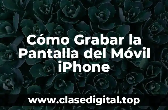 Cómo Grabar la Pantalla del Móvil iPhone