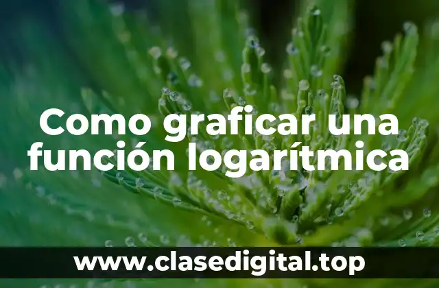 Como graficar una función logarítmica