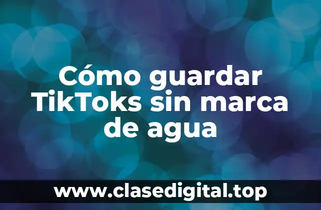 Cómo guardar TikToks sin marca de agua