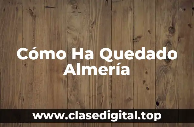 Cómo Ha Quedado Almería