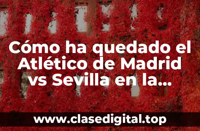 Cómo ha quedado el Atlético de Madrid vs Sevilla en la historia