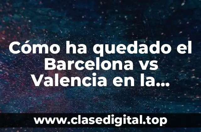 La historia de la rivalidad entre Barcelona y Valencia