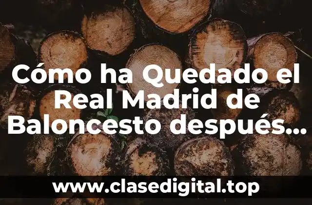 Cómo ha Quedado el Real Madrid de Baloncesto después de la Temporada 2022