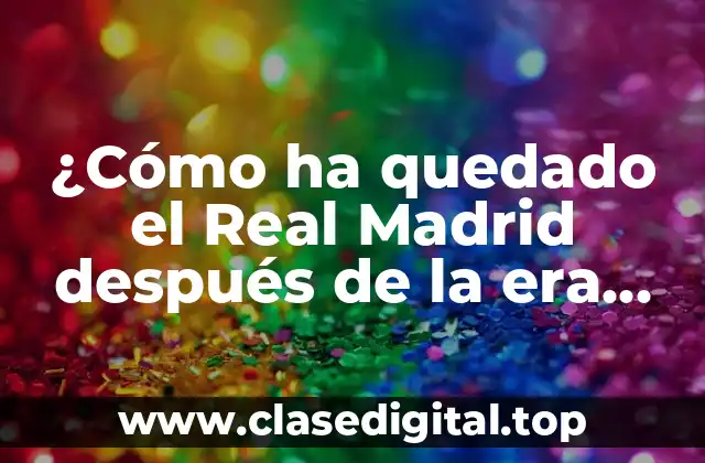 ¿Cómo ha quedado el Real Madrid después de la era Cristiano Ronaldo?