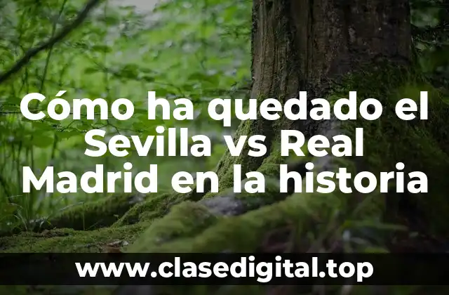 Cómo ha quedado el Sevilla vs Real Madrid en la historia
