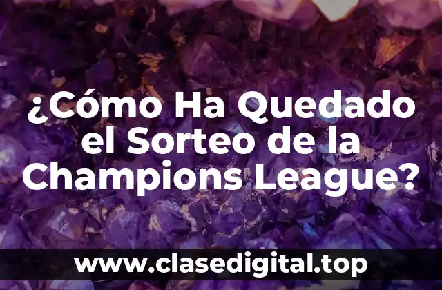 ¿Cómo Ha Quedado el Sorteo de la Champions League?