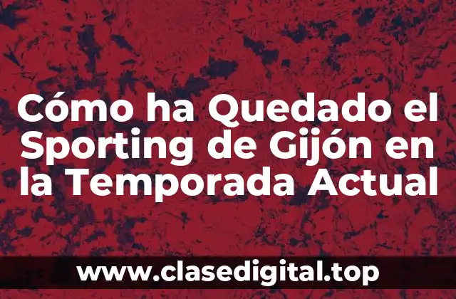 Cómo ha Quedado el Sporting de Gijón en la Temporada Actual