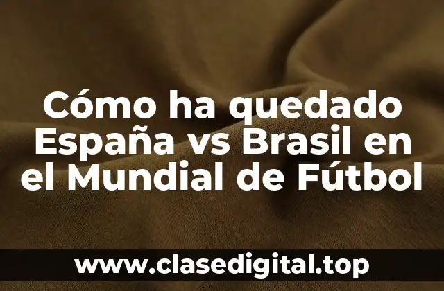 Cómo ha quedado España vs Brasil en el Mundial de Fútbol