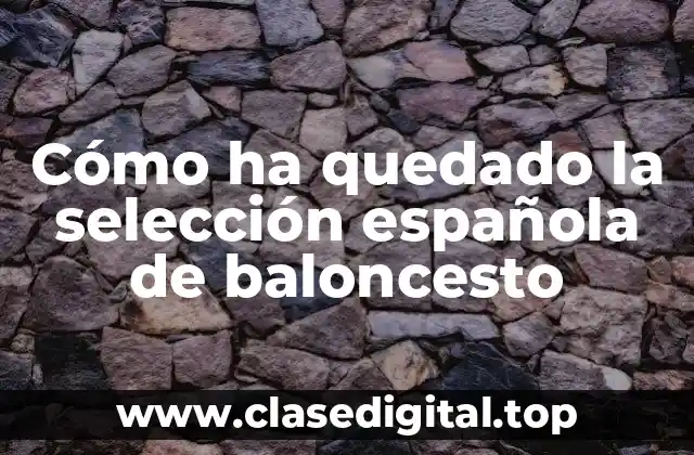 Cómo ha quedado la selección española de baloncesto