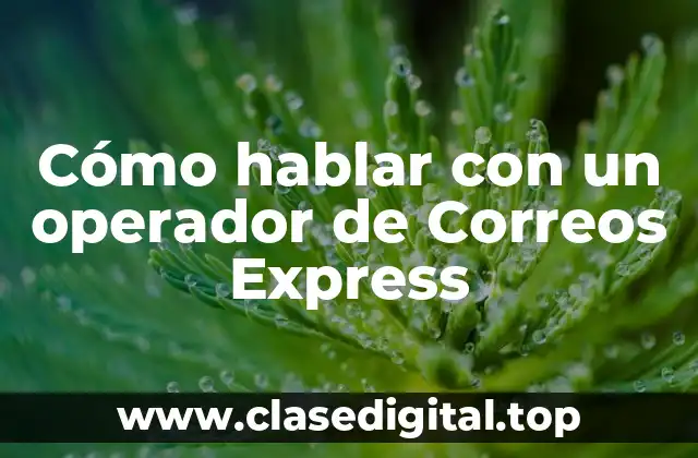 Cómo hablar con un operador de Correos Express