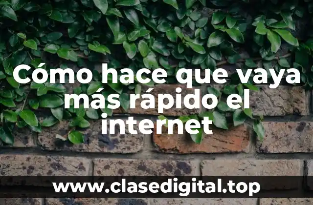Cómo hace que vaya más rápido el internet