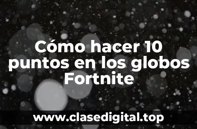 Cómo hacer 10 puntos en los globos Fortnite
