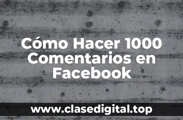 Cómo Hacer 1000 Comentarios en Facebook