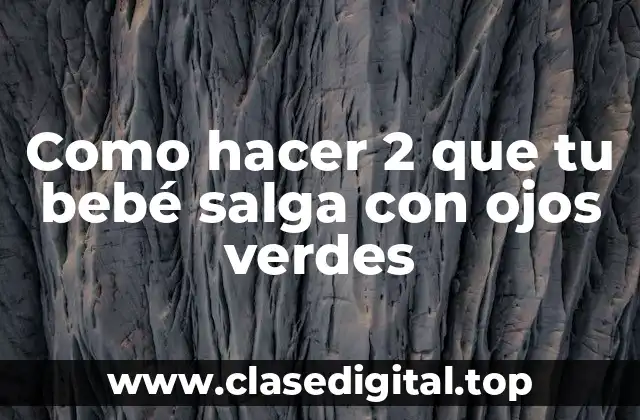 Como hacer 2 que tu bebé salga con ojos verdes