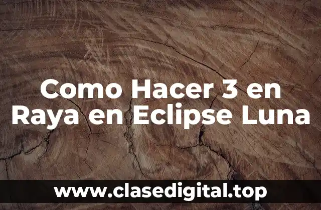 Como Hacer 3 en Raya en Eclipse Luna