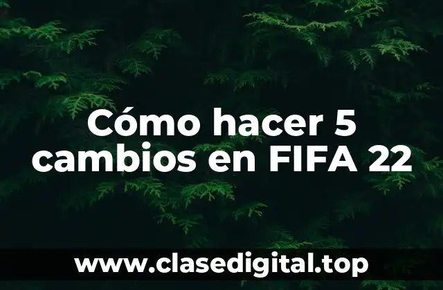 Cómo hacer 5 cambios en FIFA 22