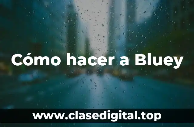 Cómo hacer a Bluey