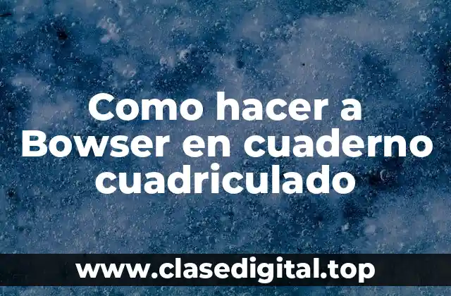 Como hacer a Bowser en cuaderno cuadriculado