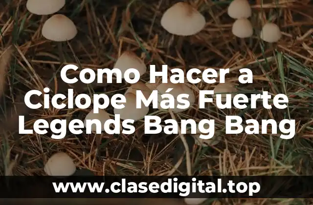Como Hacer a Ciclope Más Fuerte Legends Bang Bang