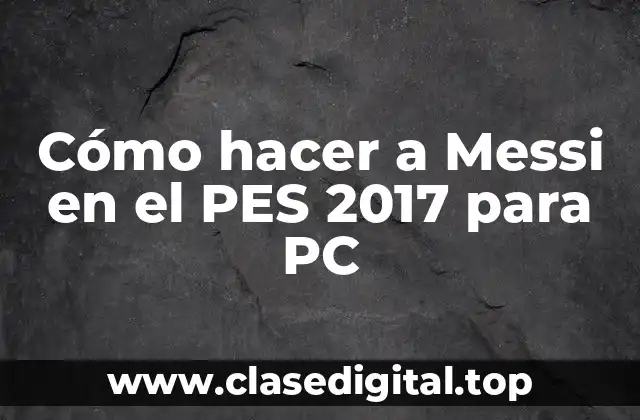 Cómo hacer a Messi en el PES 2017 para PC