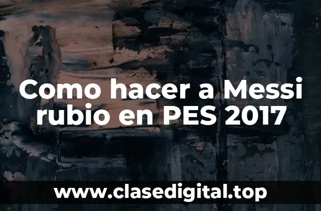 Como hacer a Messi rubio en PES 2017