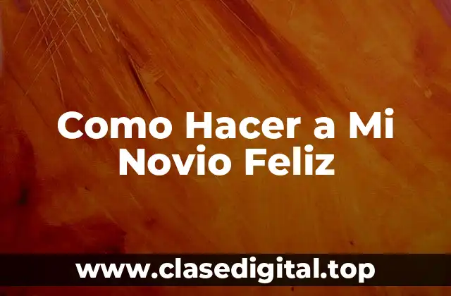 Como Hacer a Mi Novio Feliz