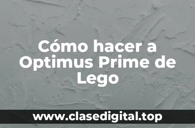 Cómo hacer a Optimus Prime de Lego
