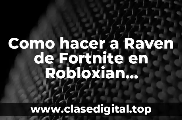 ¿Qué es Raven de Fortnite y cómo se usa en Robloxian Highschool?
